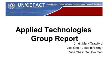 Applied Technologies Group Report Chair: Mark Crawford Vice Chair: Jostein Frømyr Vice Chair: Gait Boxman.