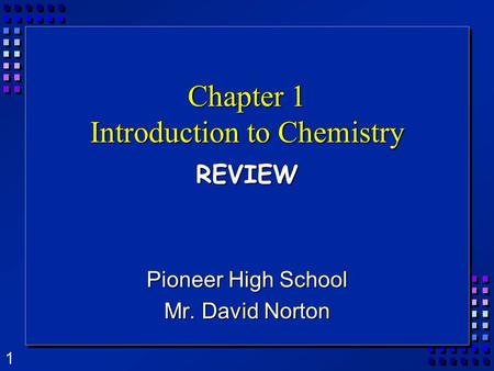 1 Chapter 1 Introduction to Chemistry REVIEW Pioneer High School Mr. David Norton.