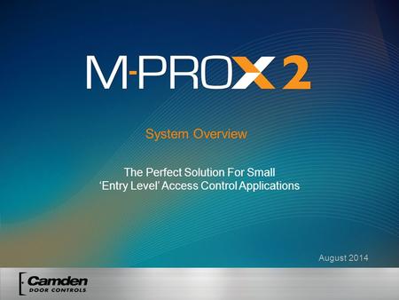 System Overview The Perfect Solution For Small ‘Entry Level’ Access Control Applications August 2014.