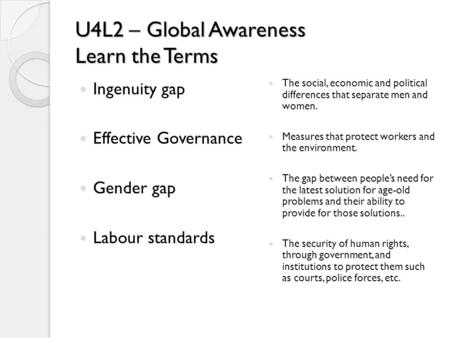 U4L2 – Global Awareness Learn the Terms Ingenuity gap Effective Governance Gender gap Labour standards The social, economic and political differences that.
