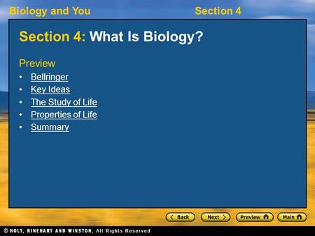 Biology and YouSection 4 Section 4: What Is Biology? Preview Bellringer Key Ideas The Study of Life Properties of Life Summary.