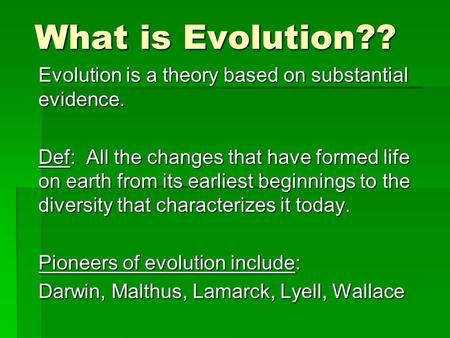 What is Evolution?? Evolution is a theory based on substantial evidence. Def: All the changes that have formed life on earth from its earliest beginnings.