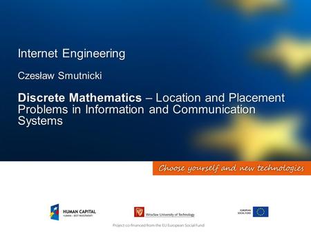 Internet Engineering Czesław Smutnicki Discrete Mathematics – Location and Placement Problems in Information and Communication Systems.