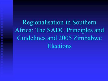 Regionalisation in Southern Africa: The SADC Principles and Guidelines and 2005 Zimbabwe Elections.