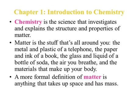 Chemistry is the science that investigates and explains the structure and properties of matter. Matter is the stuff that’s all around you: the metal and.