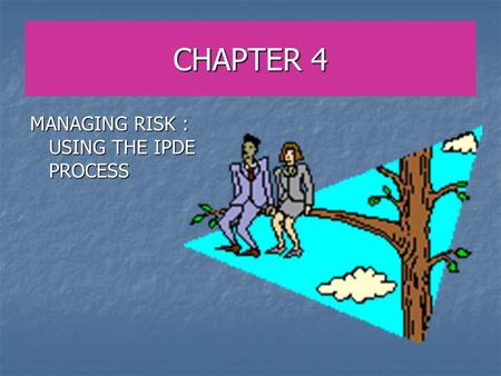 CHAPTER 4 MANAGING RISK : USING THE IPDE PROCESS.