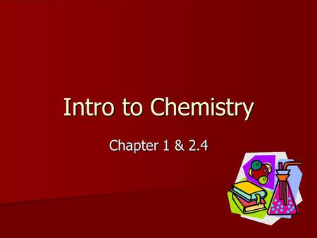 Intro to Chemistry Chapter 1 & 2.4. CHEMISTRY Study of matter and its changes.