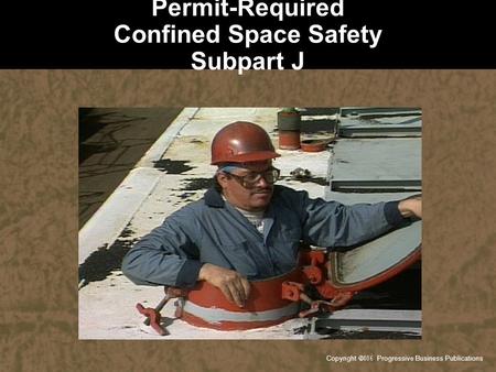 Copyright  Progressive Business Publications Permit-Required Confined Space Safety Subpart J.