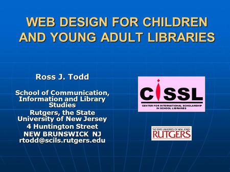 WEB DESIGN FOR CHILDREN AND YOUNG ADULT LIBRARIES Ross J. Todd School of Communication, Information and Library Studies Rutgers, the State University of.