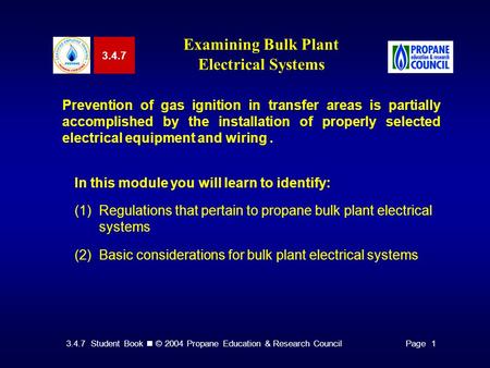 3.4.7 Student Book © 2004 Propane Education & Research CouncilPage 1 3.4.7 Examining Bulk Plant Electrical Systems Prevention of gas ignition in transfer.