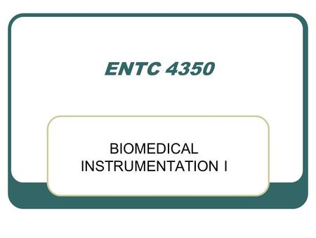 ENTC 4350 BIOMEDICAL INSTRUMENTATION I. ENTC 4350 SYLLABUS.