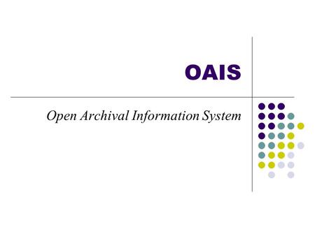 OAIS Open Archival Information System. “Content creators, systems developers, custodians, and future users are all potential stakeholders in the preservation.