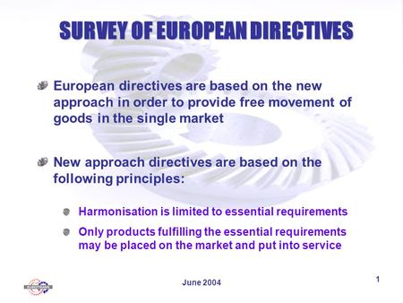 June 2004 1 SURVEY OF EUROPEAN DIRECTIVES European directives are based on the new approach in order to provide free movement of goods in the single market.