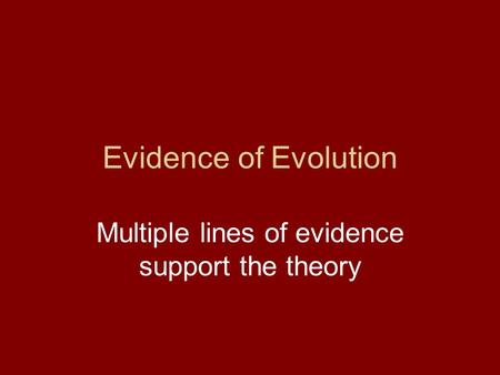 Evidence of Evolution Multiple lines of evidence support the theory.