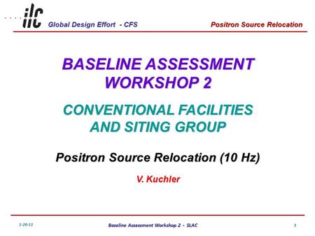 Global Design Effort - CFS 1-20-11 Baseline Assessment Workshop 2 - SLAC Positron Source Relocation 1 BASELINE ASSESSMENT WORKSHOP 2 CONVENTIONAL FACILITIES.