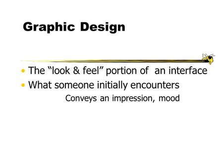 Graphic Design The “look & feel” portion of an interface What someone initially encounters Conveys an impression, mood.