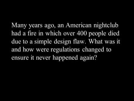 Many years ago, an American nightclub had a fire in which over 400 people died due to a simple design flaw. What was it and how were regulations changed.
