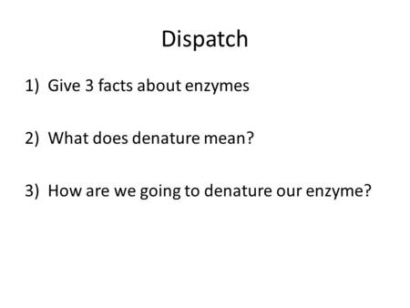 Dispatch Give 3 facts about enzymes What does denature mean?
