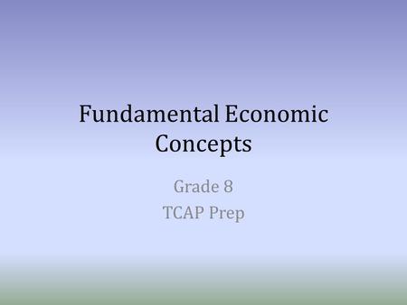 Fundamental Economic Concepts Grade 8 TCAP Prep. What is an Economic Market? It is where producers and consumers exchange goods and services. – Producers.
