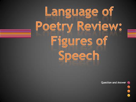 Question and Answer. TRUE or FALSE? Poetry is the only genre of literature that uses figures of speech.