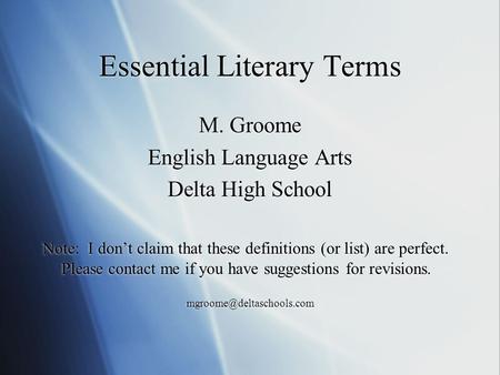Essential Literary Terms M. Groome English Language Arts Delta High School Note: I don’t claim that these definitions (or list) are perfect. Please contact.