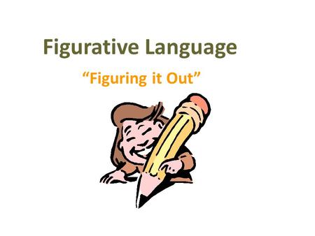 Figurative Language “Figuring it Out”. Figurative and Literal Language Literally: words function exactly as defined The car is blue. He caught the football.