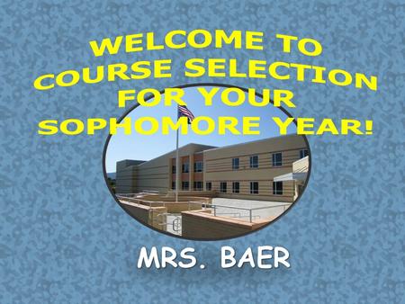 MRS. BAER. You have your course sheet but don’t write on it yet!!! We have a new system and I’ll tell you exactly how to fill it out a little later.