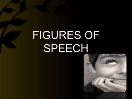 FIGURES OF SPEECH.  words or phrases that depart from straightforward literal language  used and crafted for emphasis, freshness, expression, or clarity.