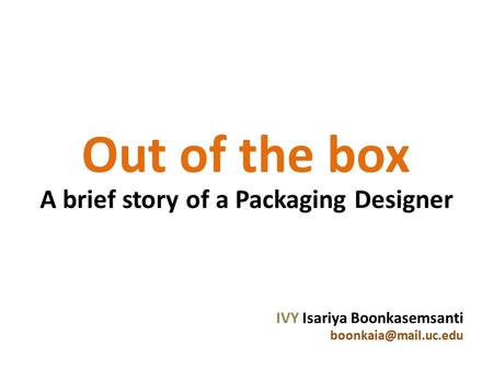 IVY Isariya Boonkasemsanti A brief story of a Packaging Designer Out of the box.
