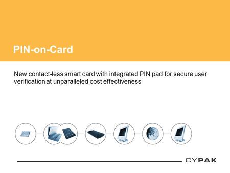 PIN-on-Card New contact-less smart card with integrated PIN pad for secure user verification at unparalleled cost effectiveness.