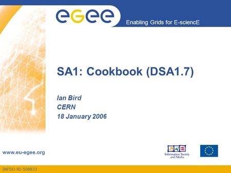 INFSO-RI-508833 Enabling Grids for E-sciencE www.eu-egee.org SA1: Cookbook (DSA1.7) Ian Bird CERN 18 January 2006.