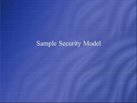 Sample Security Model. Security Model Secure: Identity management & Authentication Filtering and Stateful Inspection Encryption and VPN’s Monitor: Intrusion.