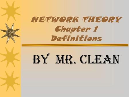 NETWORK THEORY Chapter 1 Definitions BY Mr. Clean.