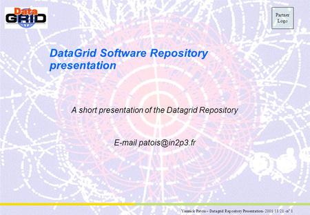 Yannick Patois – Datagrid Repository Presentation- 2001/11/21 - n° 1 Partner Logo DataGrid Software Repository presentation A short presentation of the.