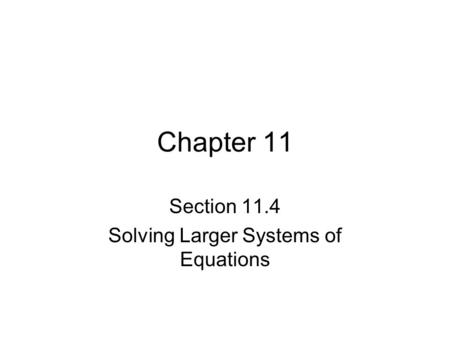 Chapter 11 Section 11.4 Solving Larger Systems of Equations.