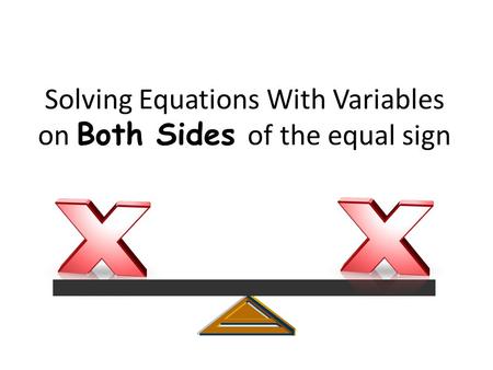 Solving Equations With Variables on Both Sides of the equal sign.