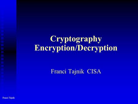 Cryptography Encryption/Decryption Franci Tajnik CISA Franci Tajnik.