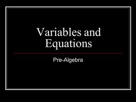 Variables and Equations Pre-Algebra. Learning Objective I can solve equations with variables.
