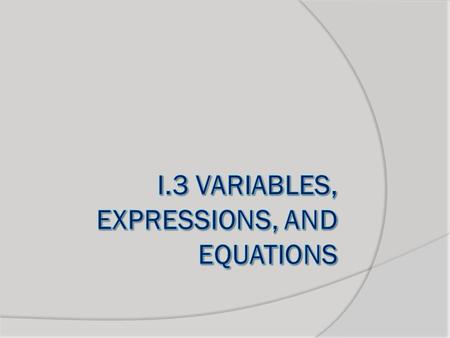 I.3 Variables, expressions, and equations Objective Essential Question Key Vocab  To translate words into algebraic expressions and equations  In what.