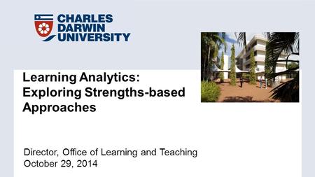 Director, Office of Learning and Teaching October 29, 2014 Learning Analytics: Exploring Strengths-based Approaches.