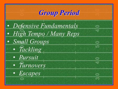 Group Period Defensive Fundamentals High Tempo / Many Reps Small Groups Tackling Pursuit Turnovers Escapes.