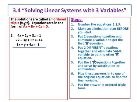 3.4 “Solving Linear Systems with 3 Variables” The solutions are called an ordered triple (x,y,z). Equations are in the form of Ax + By + Cz = D. 1.4x +