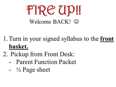 FIRE UP!! Turn in your signed syllabus to the front basket.