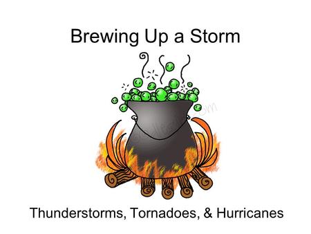 Brewing Up a Storm Thunderstorms, Tornadoes, & Hurricanes.