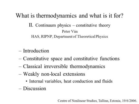 What is thermodynamics and what is it for? II. Continuum physics – constitutive theory Peter Ván HAS, RIPNP, Department of Theoretical Physics –Introduction.