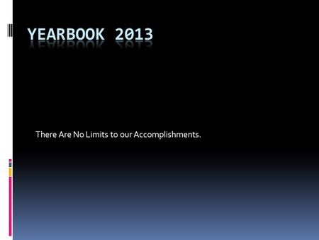 There Are No Limits to our Accomplishments.. !The Yearbook is on sale now!  The Yearbook is $70 now, but it can only go Up. Every month, the yearbook.
