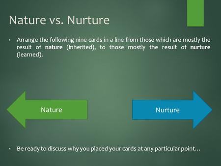 Nature vs. Nurture  Arrange the following nine cards in a line from those which are mostly the result of nature (inherited), to those mostly the result.