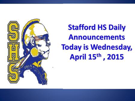 Stafford HSDaily Announcements Today is Wednesday, April 15 th, 2015 Stafford HS Daily Announcements Today is Wednesday, April 15 th, 2015.