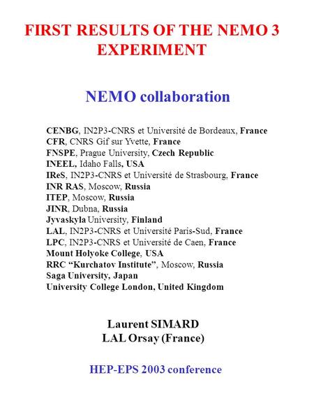 FIRST RESULTS OF THE NEMO 3 EXPERIMENT Laurent SIMARD LAL Orsay (France) HEP-EPS 2003 conference CENBG, IN2P3-CNRS et Université de Bordeaux, France CFR,