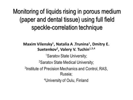 Monitoring of liquids rising in porous medium (paper and dental tissue) using full field speckle-correlation technique Maxim Vilensky 1, Natalia A.Trunina.